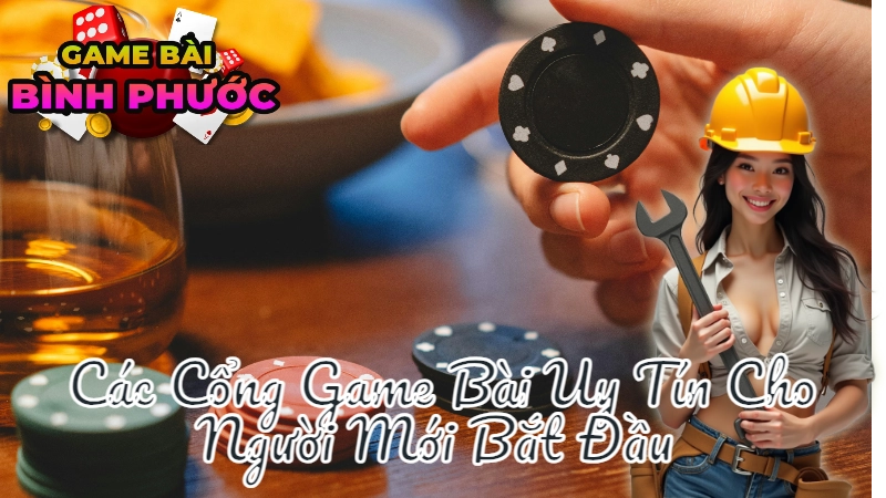 Các Cổng Game Bài Uy Tín Cho Người Mới Bắt Đầu