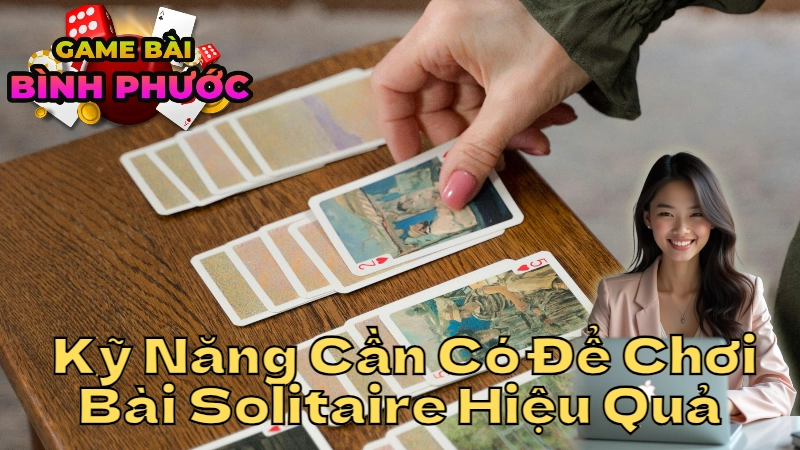 Các Kỹ Năng Cần Có Để Chơi Bài Solitaire Hiệu Quả