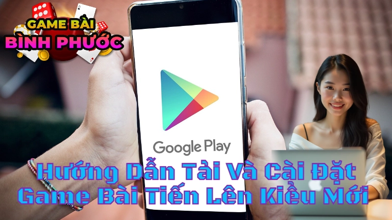 Hướng Dẫn Tải Và Cài Đặt Game Bài Tiến Lên Kiểu Mới Trên Điện Thoại