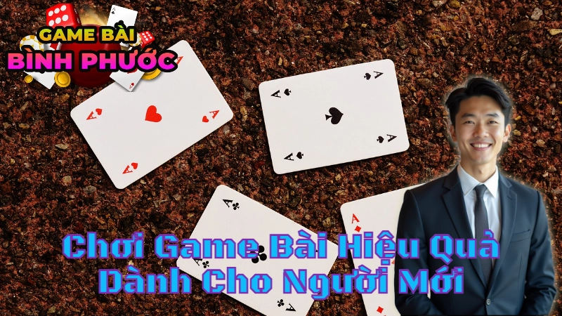 Kinh Nghiệm Chơi Game Bài Hiệu Quả Dành Cho Người Mới