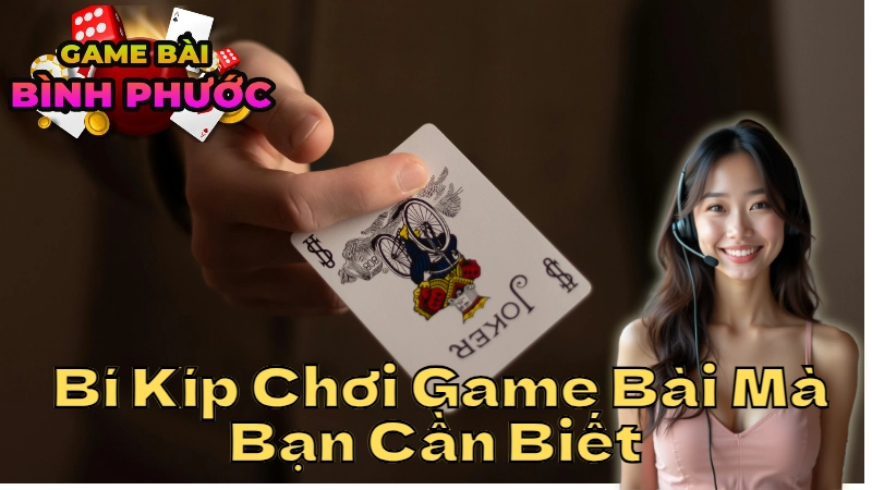 Những Bí Kíp Chơi Game Bài Tại Bình Phước Mà Bạn Cần Biết