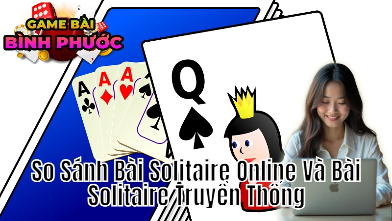 So Sánh Bài Solitaire Online Và Bài Solitaire Truyền Thống