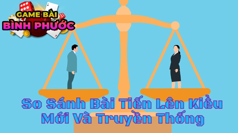 So Sánh Bài Tiến Lên Kiểu Mới Và Truyền Thống