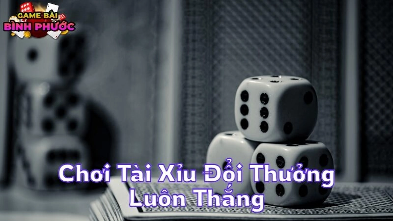 Bí Quyết Chơi Tài Xỉu Đổi Thưởng Luôn Thắng